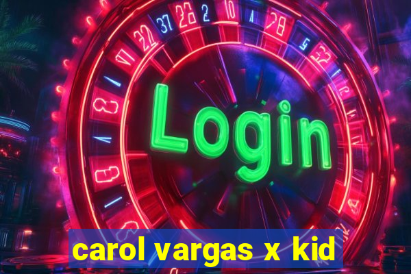 carol vargas x kid